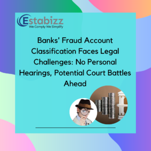 Banks’ Fraud Account Classification Faces Legal Challenges: No Personal Hearings, Potential Court Battles Ahead