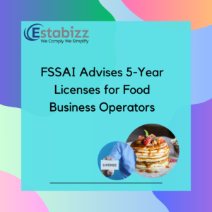 FSSAI Advises 5-Year Licenses for Food Business Operators