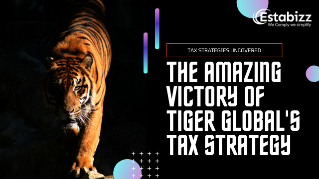 Tiger Global’s Tax Victory: A Significant Milestone for Indian Enterprises